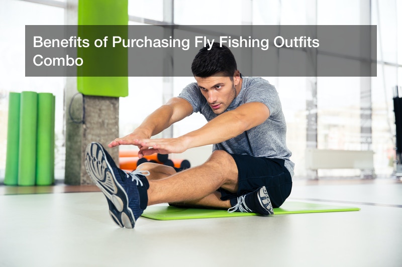 Benefits of Purchasing Fly Fishing Outfits Combo