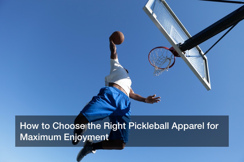 How to Choose the Right Pickleball Apparel for Maximum Enjoyment