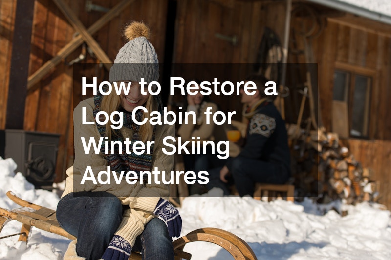 How to Restore a Log Cabin for Winter Skiing Adventures